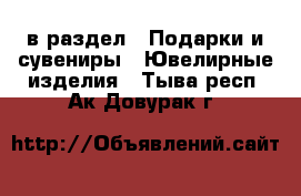  в раздел : Подарки и сувениры » Ювелирные изделия . Тыва респ.,Ак-Довурак г.